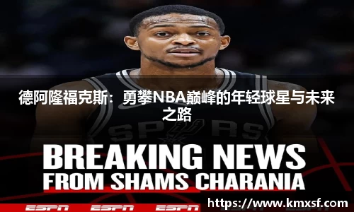 德阿隆福克斯：勇攀NBA巅峰的年轻球星与未来之路